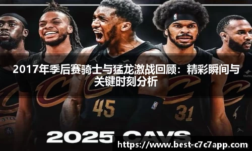 2017年季后赛骑士与猛龙激战回顾：精彩瞬间与关键时刻分析